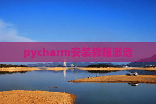 pycharm安装教程激活 pycharm安装教程激活